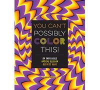 You Can't Possibly Color This!: An Impossible Optical Illusion Activity Book: 1