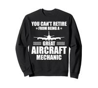 You Cant Retire From A Being Great Aircraft Mechanic Sweatshirt