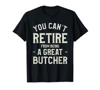 You Can't Retire From Being A Great Butcher Butchers T-Shirt