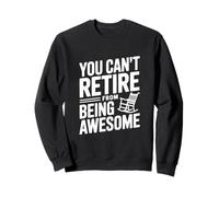You Can't Retire From Being Awesome Attitude Humor Sweatshirt