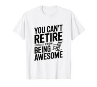 You Can't Retire from Being Awesome Attitude Humor T-Shirt