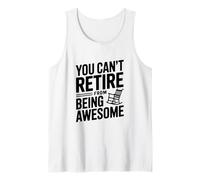 You Can't Retire from Being Awesome Attitude Humor Tank Top