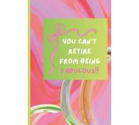 You Can't Retire from Being Fabulous!: A Fun and Heartfelt Retirement Gift Journal!