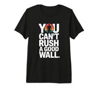 You Can't Rush A Good Wall Mason Premium T-Shirt