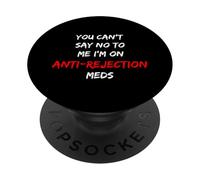 You Can't Say No to Me I'M on Anti-Rejection Meds PopSockets Adhesive PopGrip