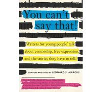 You Can't Say That!: Writers for Young People Talk About Censorship, Free Expression, and the Stories They Have to Tell