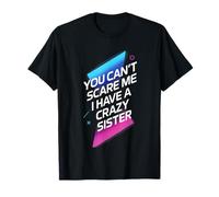 You Can't Scare Me - Funny Sister Crazy Quote T-Shirt