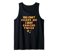You Can't Scare Me I Beat Cancer Twice Tank Top