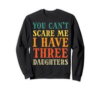 You Cant Scare Me I Have 3 Daughters Fathers Day Dad Papa Sweatshirt