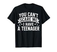 You Can't Scare Me I Have A Teenager Funny Dad Mom Joke T-Shirt