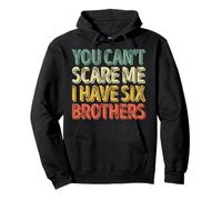 You Can't Scare Me I Have Six Brothers Shirt Father's Day Pullover Hoodie