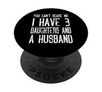 You Can't Scare Me I Have Three Daughters And A Husband PopSockets Adhesive PopGrip