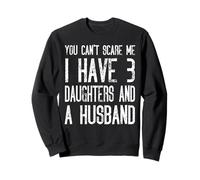 You Can't Scare Me I Have Three Daughters And A Husband Sweatshirt