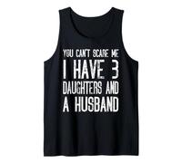 You Can't Scare Me I Have Three Daughters And A Husband Tank Top