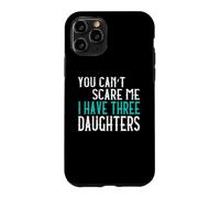 You Can't Scare Me I Have Three Daughters Case for iPhone 11 Pro