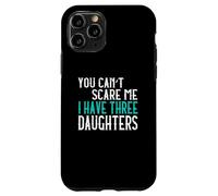 You Can't Scare Me I Have Three Daughters Case for iPhone 11 Pro