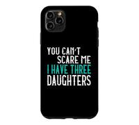 You Can't Scare Me I Have Three Daughters Case for iPhone 11 Pro Max
