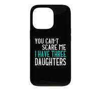 You Can't Scare Me I Have Three Daughters Case for iPhone 13 Pro