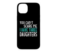 You Can't Scare Me I Have Three Daughters Case for iPhone 14 Plus