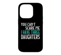 You Can't Scare Me I Have Three Daughters Case for iPhone 14 Pro