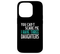 You Can't Scare Me I Have Three Daughters Case for iPhone 14 Pro