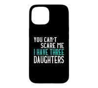 You Can't Scare Me I Have Three Daughters Case for iPhone 15