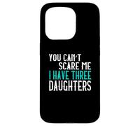You Can't Scare Me I Have Three Daughters Case for iPhone 15 Pro