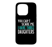 You Can't Scare Me I Have Three Daughters Case for iPhone 15 Pro