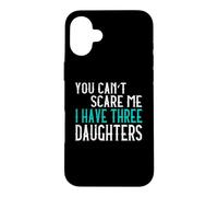 You Can't Scare Me I Have Three Daughters Case for iPhone 16 Plus