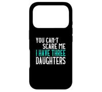 You Can't Scare Me I Have Three Daughters Case for iPhone 17 Pro