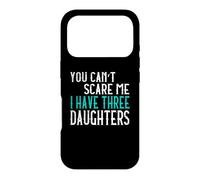 You Can't Scare Me I Have Three Daughters Case for iPhone 17 Pro
