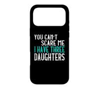 You Can't Scare Me I Have Three Daughters Case for iPhone 17 Pro Max