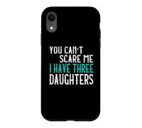 You Can't Scare Me I Have Three Daughters Case for iPhone XR