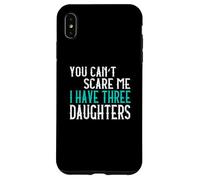 You Can't Scare Me I Have Three Daughters Case for iPhone XS Max