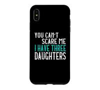 You Can't Scare Me I Have Three Daughters Case for iPhone XS Max