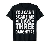 You Can't Scare Me I Have Three Daughters Funny Dad Mom T-Shirt