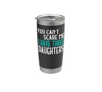 You Can't Scare Me I Have Three Daughters Stainless Steel Insulated Tumbler