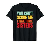 You Can't Scare Me I Have Three Sisters Funny Brother T-Shirt