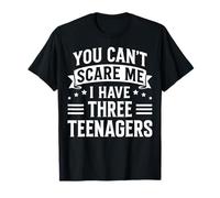 You Can't Scare Me I Have Three Teenagers Funny Dad Mom Joke T-Shirt