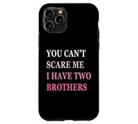 You Can't Scare Me I Have Two Brother | Funny Sisters Gift Case for iPhone 11 Pro