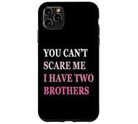 You Can't Scare Me I Have Two Brother | Funny Sisters Gift Case for iPhone 11 Pro Max