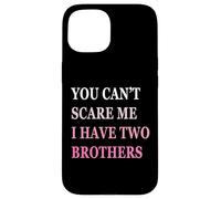 You Can't Scare Me I Have Two Brother | Funny Sisters Gift Case for iPhone 15