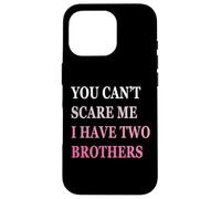 You Can't Scare Me I Have Two Brother | Funny Sisters Gift Case for iPhone 16 Pro