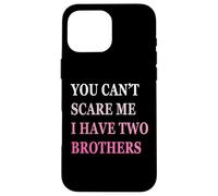 You Can't Scare Me I Have Two Brother | Funny Sisters Gift Case for iPhone 16 Pro Max
