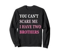 You Can't Scare Me I Have Two Brother | Funny Sisters Gift Sweatshirt
