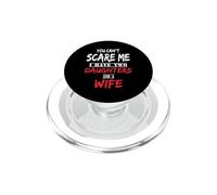 You Can't Scare Me I Have Two Daughters and A Wife PopSockets PopGrip for MagSafe