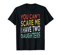 You Can't Scare Me I Have Two Daughters Funny Dad Mom Gift T-Shirt