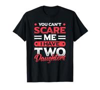 You Can't Scare Me I Have Two Daughters Funny Dad T-Shirt