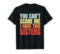 You Can't Scare Me I Have Two Sisters Funny Brother Sibling T-Shirt