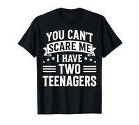 You Can't Scare Me I Have Two Teenagers Funny Dad Mom Joke T-Shirt